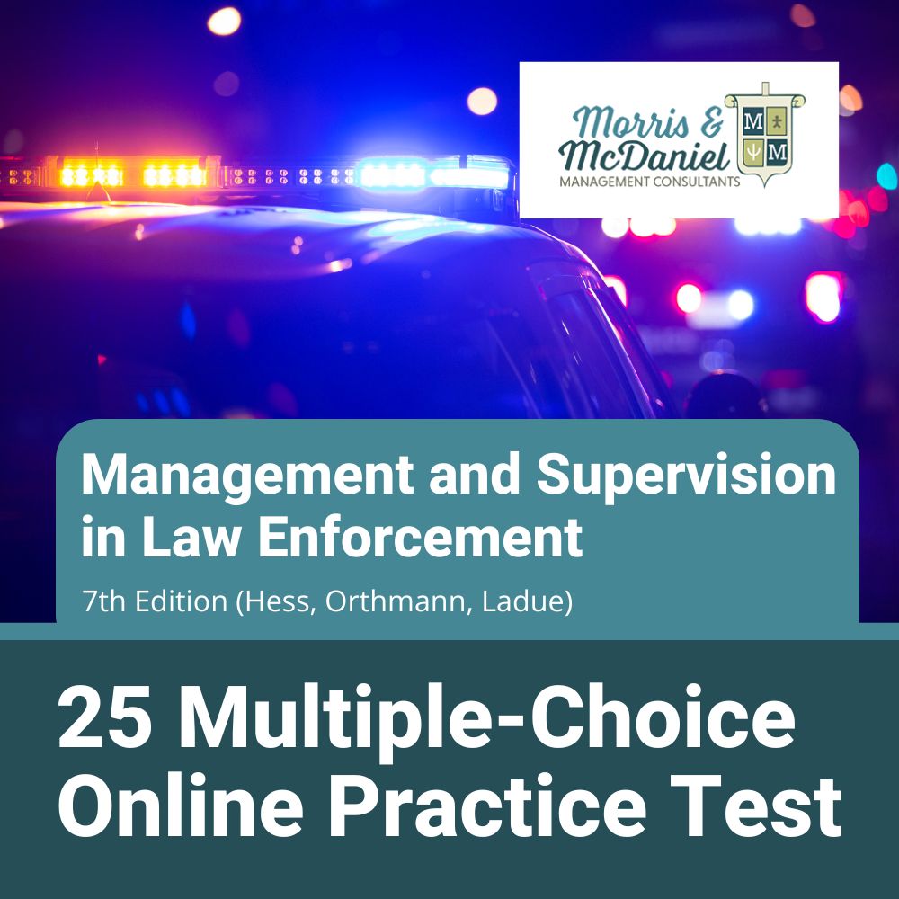 Management and Supervision in Law Enforcement, Seventh Edition.  (Hess, Orthmann, Ladue) – 25 Multiple-Choice Item Practice Test